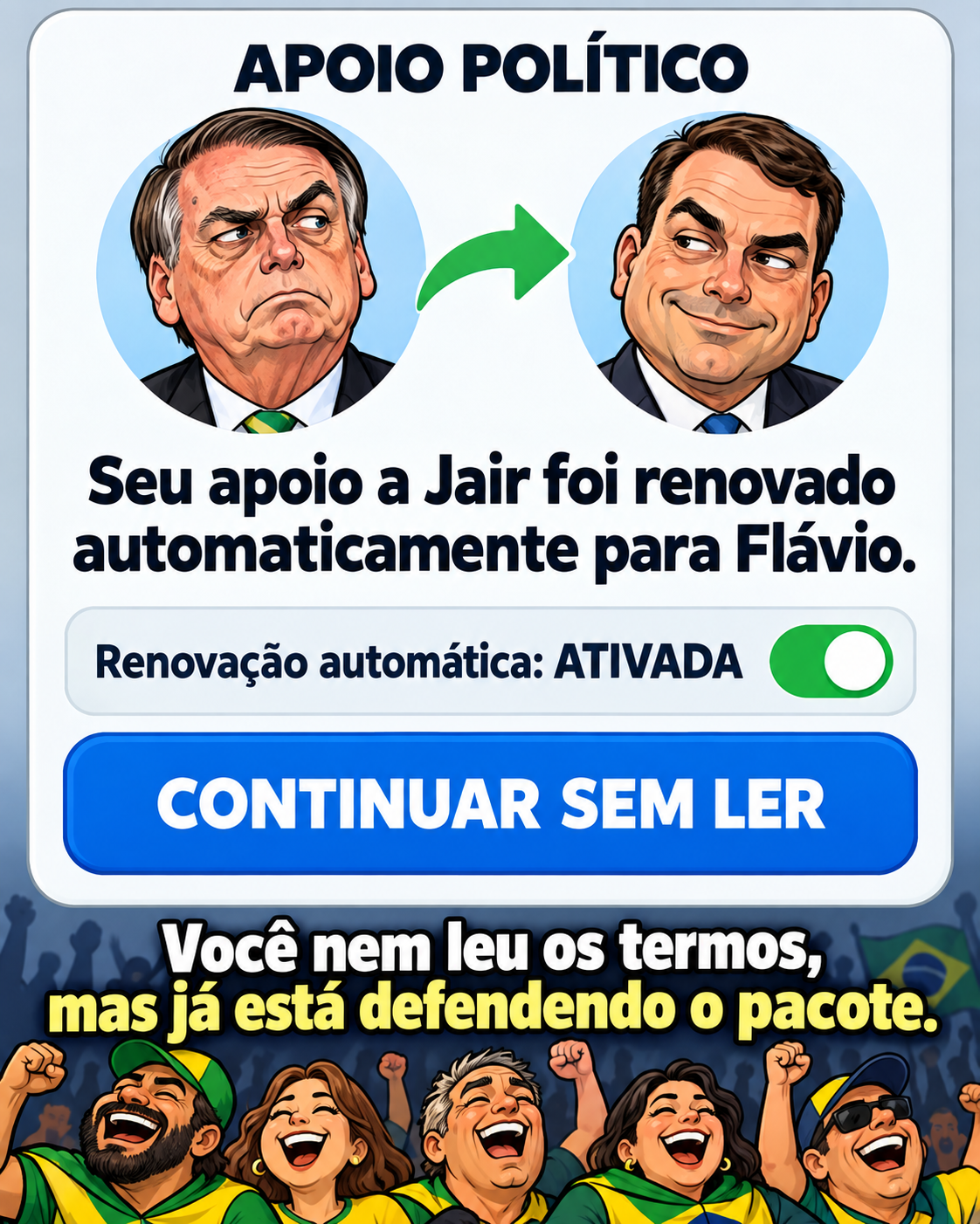Interface fictícia com retratos de Jair e Flávio Bolsonaro: Seu apoio a Jair foi renovado automaticamente para Flávio. Renovação automática ativada. Botão Continuar sem ler. Abaixo, apoiadores comemoram e a legenda diz: Você nem leu os termos, mas já está defendendo o pacote.